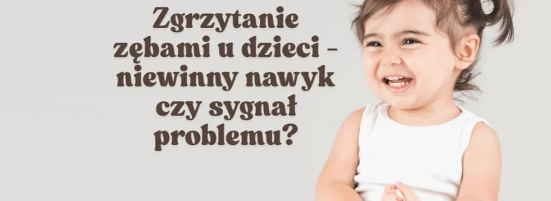 Zgrzytanie zębami u dzieci przez sen - przyczyny i leczenie